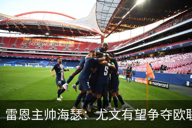雷恩主帅海瑟：尤文有望争夺欧联杯桂冠；勒保罗缺阵成变数